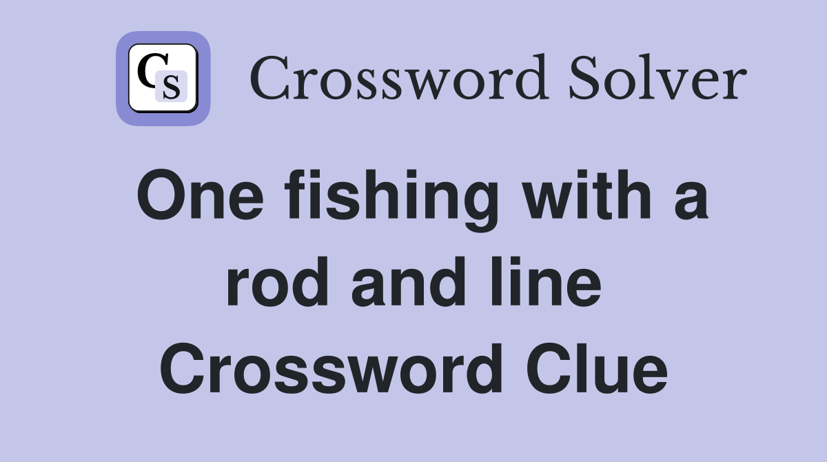 One fishing with a rod and line Crossword Clue Answers Crossword Solver
